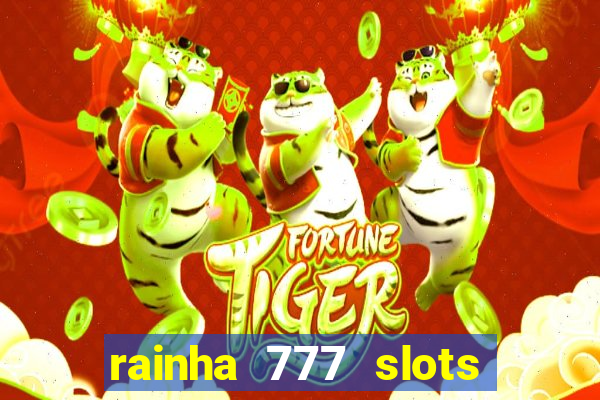 rainha 777 slots paga mesmo